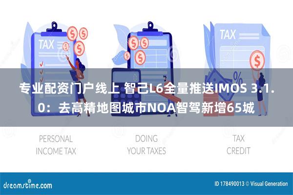 专业配资门户线上 智己L6全量推送IMOS 3.1.0：去高精地图城市NOA智驾新增65城