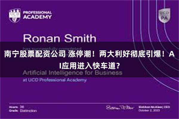 南宁股票配资公司 涨停潮！两大利好彻底引爆！AI应用进入快车道？